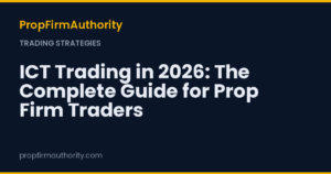 ICT Trading in 2026: The Complete Guide for Prop Firm Traders